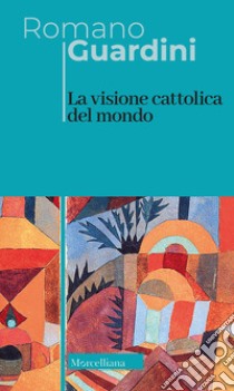 La visione cattolica del mondo. Nuova ediz. libro di Guardini Romano; Zucal S. (cur.)