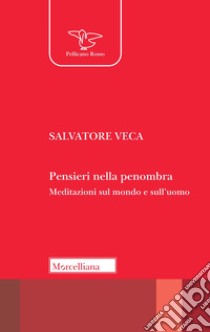 Pensieri nella penombra. Meditazioni sul mondo e sull'uomo libro di Veca Salvatore