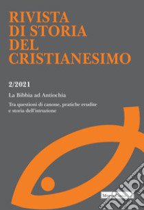 Rivista di storia del cristianesimo (2021). Vol. 2: La Bibbia ad Antiochia. Tra questioni di canone, pratiche erudite e storia dell'istruzione libro di Barone F. P. (cur.); Bossina L. (cur.)