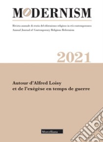 Modernism. Rivista annuale di storia del riformismo religioso in età contemporanea. Autour d'Alfred Loisy et de l'exégèse en temps de guerre (2021). Ediz. bilingue libro di Paiano M. (cur.); Amsler F. (cur.)