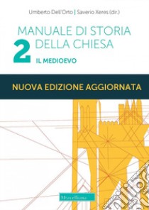 Manuale di storia della Chiesa. Nuova ediz.. Vol. 2: Il Medioevo. Dalla Presenza dei barbari (sec. IV/V) in Occidente al Papato avignonese (1309-1377) libro di Dell'Orto Umberto; Xeres Saverio; Mambretti R. (cur.)