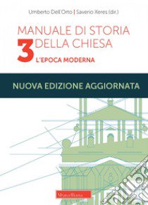 Manuale di storia della Chiesa. Nuova ediz.. Vol. 3: L'epoca moderna. Dallo scisma d'Occidente (1378-1417) alla vigilia della Rivoluzione Francese (1780-90) libro di Dell'Orto Umberto; Xeres Saverio; Dell'Orto U. (cur.)