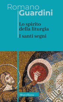 Lo spirito della liturgia. I santi segni. Nuova ediz. libro di Guardini Romano