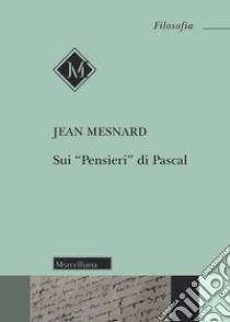 Sui «Pensieri» di Pascal libro di Mesnard Jean; Romeo M. V. (cur.); Romeo M. V. (cur.)