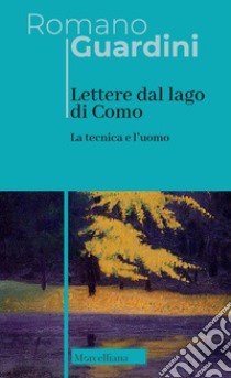 Lettere dal lago di Como. La tecnica e l'uomo. Nuova ediz. libro di Guardini Romano