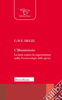 L'Illuminismo. La lotta contro la superstizione nella Fenomenologia dello spirito libro di Hegel Friedrich; Tassi A. (cur.)