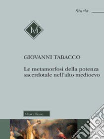 Le metamorfosi della potenza sacerdotale nell'alto Medioevo. Nuova ediz. libro di Tabacco Giovanni; Merlo G. G. (cur.)