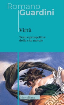 Virtù. Temi e prospettive della vita morale. Nuova ediz. libro di Guardini Romano