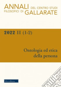 Annali del Centro Studi Filosofici di Gallarate (2022). Vol. 1-2: Ontologia ed etica della persona libro di De Bellis E. (cur.)