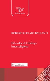 Filosofia del dialogo interreligioso. Nuova ediz. libro di Celada Ballanti Roberto