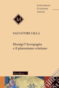 Dionigi l'Areopagita e il platonismo cristiano. Nuova ediz. libro di Lilla Salvatore