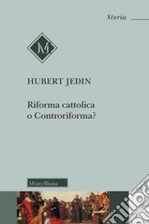 Riforma cattolica o Controriforma? Tentativo di chiarimento dei concetti con riflessioni sul Concilio di Trento. Nuova ediz. libro di Jedin Hubert