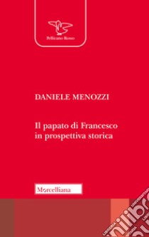 Il papato di Francesco in prospettiva storica libro di Menozzi Daniele