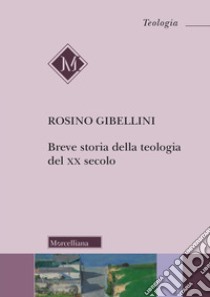 Breve storia della teologia del XX secolo libro di Gibellini Rosino