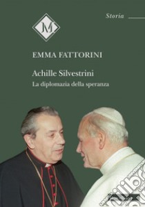 Achille Silvestrini. La diplomazia della speranza libro di Fattorini Emma