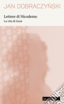 Lettere di Nicodemo. La vita di Gesù. Nuova ediz. libro di Dobraczynski Jan