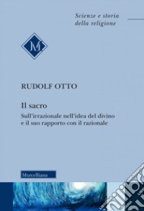 Il sacro. Sull'irrazionale nell'idea del divino e il suo rapporto con il razionale. Nuova ediz. libro di Otto Rudolf; Nanini R. (cur.); Terrin A. N. (cur.)