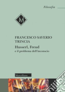 Husserl, Freud e il problema dell'inconscio libro di Trincia Francesco Saverio