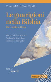 Le guarigioni nella Bibbia. Da Giobbe a Gesù libro di Marazzi Maria Cristina; Spreafico Ambrogio; Tedeschi Francesco