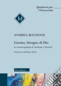 L'uomo, bisogno di Dio. La teoantropologia di Abraham J. Heschel libro di Manzone Andrea