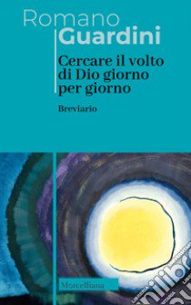 Cercare il volto di Dio. Giorno per giorno. Breviario. Nuova ediz. libro di Guardini Romano; Colombi G. (cur.)