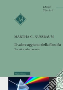 Il valore aggiunto della filosofia. Tra etica ed economia libro di Nussbaum Martha C.; Tolone O. (cur.)