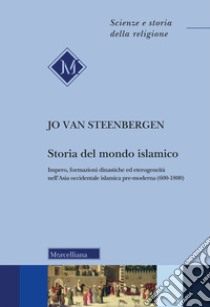 Storia del mondo islamico. Impero, formazioni dinastiche ed eterogeneità nell'Asia occidentale islamica pre-moderna (600-1800) libro di Steenbergen Jo van; Patrizi L. (cur.)