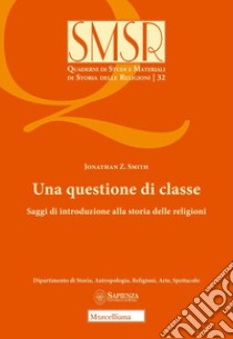 Una questione di classe. Saggi di introduzione alla storia delle religioni (2024) libro di Smith Jonathan Zittell; Walt L. (cur.)