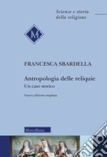 Antropologia delle reliquie. Un caso storico libro di Sbardella Francesca