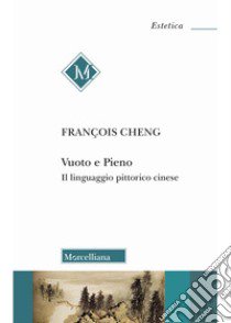 Vuoto e pieno. Il linguaggio pittorico cinese. Nuova ediz. libro di Cheng François; Ghilardi M. (cur.)