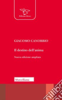 Il destino dell'anima. Elementi per una teologia. Ediz. ampliata libro di Canobbio Giacomo