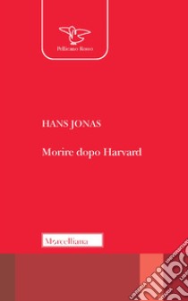 Morire dopo Harvard libro di Jonas Hans; Becchi P. (cur.)