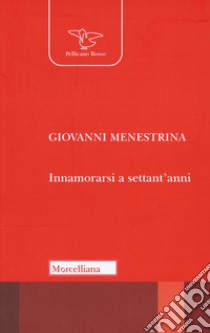 Innamorarsi a settant'anni libro di Menestrina Giovanni