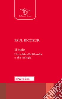 Il male. Una sfida alla filosofia e alla teologia. Nuova ediz. libro di Ricoeur Paul