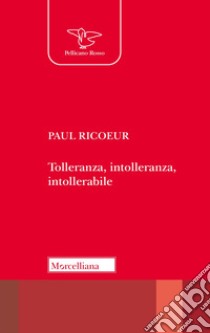 Tolleranza, intolleranza, intollerabile libro di Ricoeur Paul; Bertoletti I. (cur.)