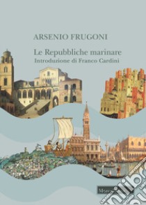 Le Repubbliche marinare libro di Frugoni Arsenio