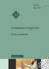 L'etica animale libro di Tommaso d'Aquino (san); Simoncelli D. (cur.)