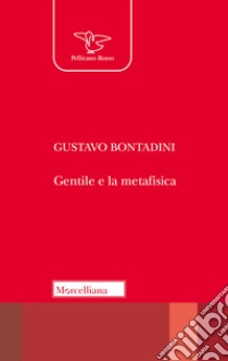 Gentile e la metafisica libro di Bontadini Gustavo; Bettineschi P. (cur.)