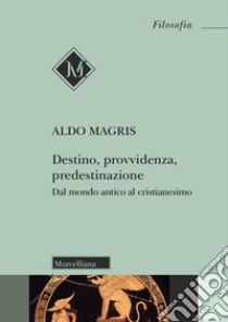 Destino, provvidenza, predestinazione. Dal mondo antico al Cristianesimo. Nuova ediz. libro di Magris Aldo