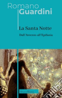 La santa notte. Dall'avvento all'epifania libro di Guardini Romano; Colombi G. (cur.)