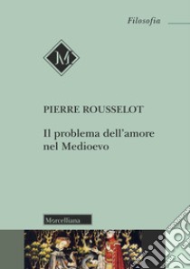 Il problema dell'amore nel Medioevo. Nuova ediz. libro di Rousselot Pierre; Bosco D. (cur.)