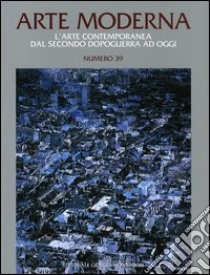 Arte moderna. L'arte contemporanea dal secondo dopoguerra ad oggi. Vol. 39 libro