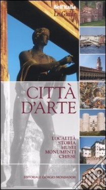 Città d'arte. Località, storia, musei, monumenti, chiese libro