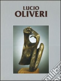 Catalogo generale delle opere di Lucio Oliveri. Vol. 1: 1981-2003 libro di Levi Paolo