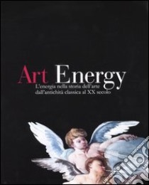 Art energy. L'energia nella storia dell'arte dall'antichità classica al XX secolo. Ediz. italiana e inglese libro di Biasini Selvaggi C. (cur.)