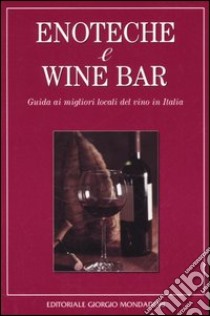 Enoteche e wine bar. Guida ai migliori locali del vino in Italia libro di Zaccone A. (cur.); Vurchio S. (cur.)