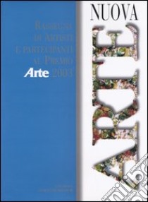 Nuova arte. Rassegna di artisti e partecipanti al Premio «Arte» 2003 libro di Fabiani E. (cur.); Possa G. (cur.)