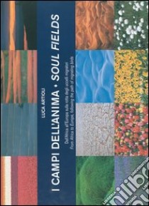 I campi dell'anima-Soul fields. Dall'Africa all'Europa sulla rotta degli uccelli migratori-From Africa to Europe, following the path of migrating birds libro di Artioli Luca