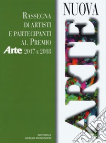 Nuova arte. Rassegna di artisti e partecipanti al Premio Arte 2017 e 2018. Ediz. a colori libro di Pascot Caterina; Moalli Dario