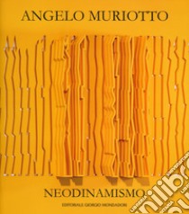 Angelo Muriotto. Neodinamismo. Ediz. italiana e inglese libro di D'Amico F. (cur.)